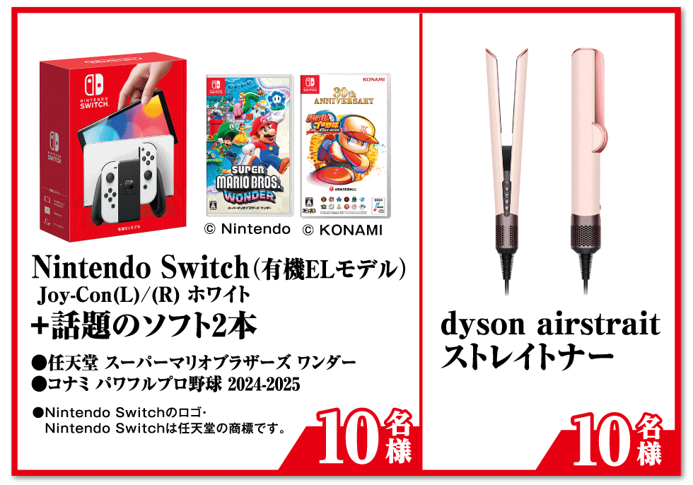 Nintendo Switch（有機ELモデル）Joy-Con(L)/(R)ホワイト＋話題のソフト2本【10名様】●任天堂 スーパーマリオブラザーズ ワンダー ●コナミ パワフルプロ野球 2024-2025 ●Nintendo Switchのロゴ・Nintendo Switchは任天堂の商標です。/dyson airstrait ストレイトナー【10名様】※写真はイメージです。